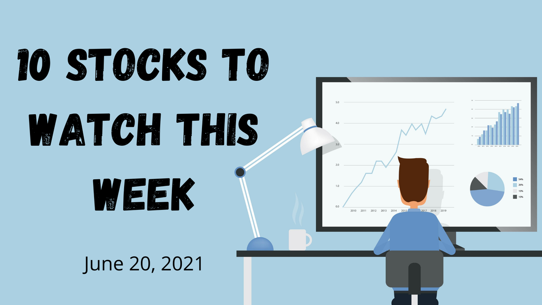 10 Stocks to Watch This Week - June 20, 2021